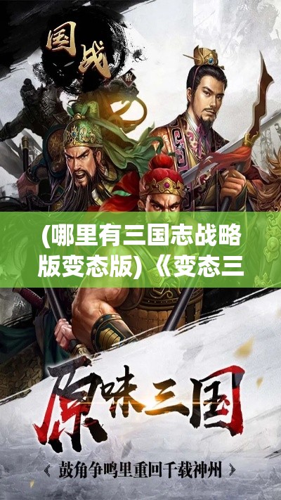 (哪里有三国志战略版变态版) 《变态三国志：权谋与背叛》——诡谲战场的策略较量，谁能在乱世中崛起？看见不一样的三国英雄们的暗黑转变。